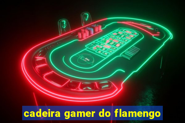 cadeira gamer do flamengo